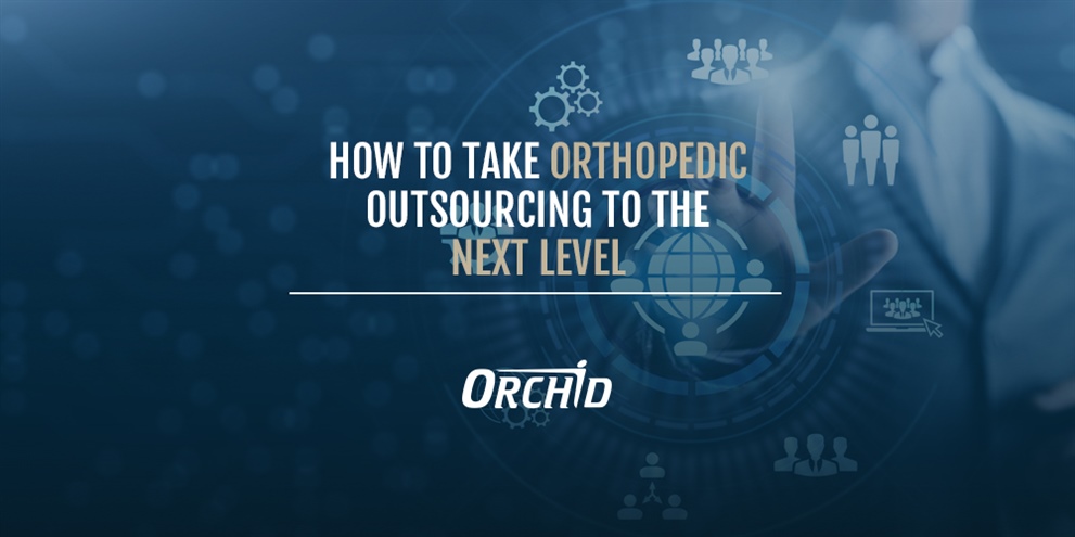 How to Take Orthopedic Outsourcing to the Next Level
