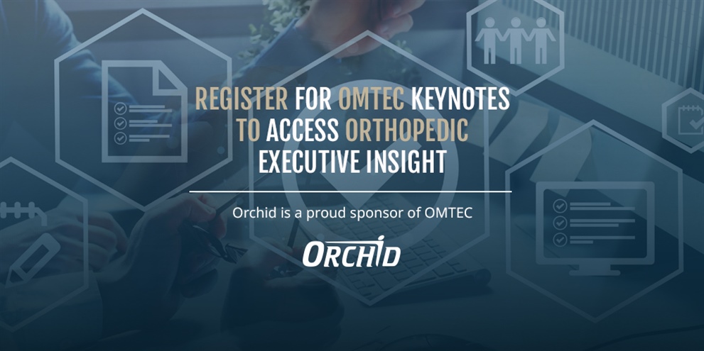 Register for OMTEC Keynotes to Access Orthopedic Executive Insight