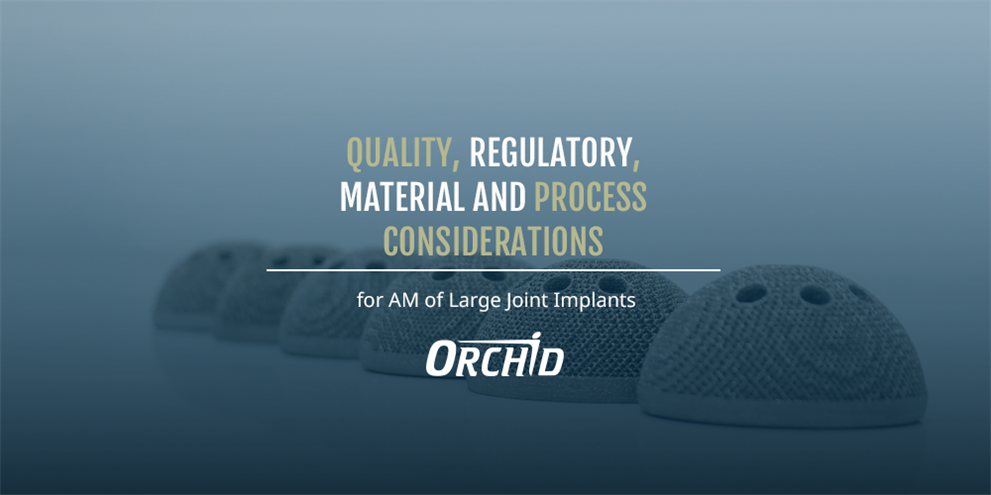 Quality, Regulatory, Material and Process Considerations for Additive Manufacturing of Large Joint Implants