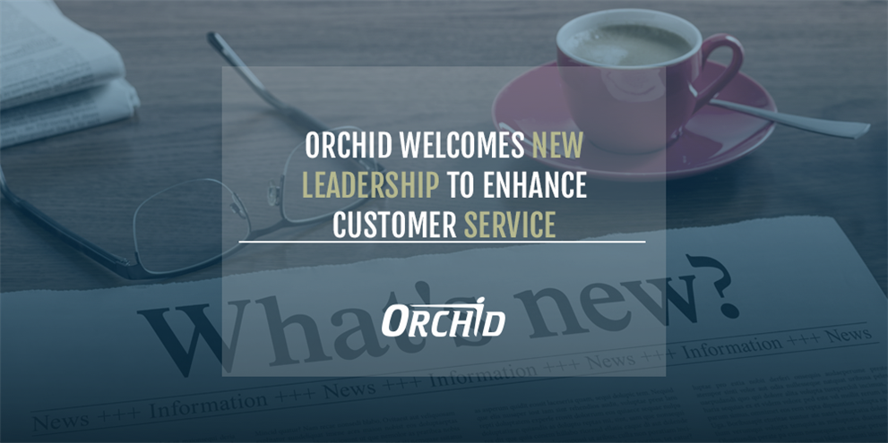 Orchid Welcomes New Leadership to Enhance Customer Service