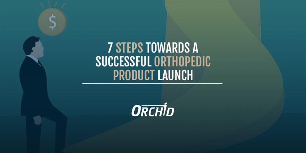 7 Steps Toward a Successful Orthopedic Product Launch